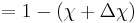 = 1 - (\chi + \Delta\chi)