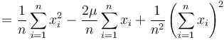 
        = \frac{1}{n}\sum_{i=1}^nx_i^2 - \frac{2\mu}{n}\sum_{i=1}^nx_i + \frac{1}{n^2}\left(\sum_{i=1}^nx_i\right)^2
