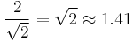 \frac{2}{\sqrt{2}} = \sqrt{2} \approx 1.41