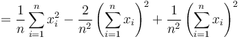 
        = \frac{1}{n}\sum_{i=1}^nx_i^2 - \frac{2}{n^2}\left(\sum_{i=1}^nx_i\right)^2 + \frac{1}{n^2}\left(\sum_{i=1}^nx_i\right)^2
