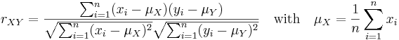 
r_{XY} = \frac{\sum_{i=1}^n(x_i-\mu_X)(y_i-\mu_Y)}{\sqrt{\sum_{i=1}^n(x_i-\mu_X)^2}\sqrt{\sum_{i=1}^n(y_i-\mu_Y)^2}}\quad\text{with}\quad\mu_X = \frac{1}{n}\sum_{i=1}^nx_i
