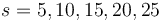 s = 5, 10, 15, 20, 25