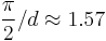 \frac{\pi}{2} / d \approx 1.57