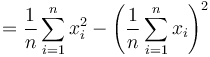 
        = \frac{1}{n}\sum_{i=1}^nx_i^2 - \left(\frac{1}{n}\sum_{i=1}^nx_i\right)^2
