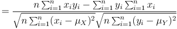 
 = \frac{n\sum_{i=1}^nx_iy_i-\sum_{i=1}^ny_i\sum_{i=1}^nx_i}{\sqrt{n\sum_{i=1}^n(x_i-\mu_X)^2}\sqrt{n\sum_{i=1}^n(y_i-\mu_Y)^2}}
