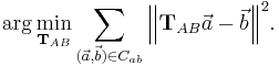 
\arg\min_{\mathbf{T}_{AB}}\sum_{(\vec{a},\vec{b})\in C_{ab}}{\left\|\mathbf{T}_{AB}\vec{a} - \vec{b}\right\|^2}.
