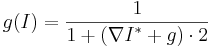 g(I) = \frac{1}{1 + ({\nabla I}^*  + g) \cdot 2}