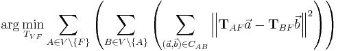 
\arg\min_{T_{VF}}\sum_{A\in V\setminus\{F\}}\left(\sum_{B\in V\setminus\{A\}}\left(\sum_{(\vec{a},\vec{b})\in C_{AB}}{\left\|\mathbf{T}_{AF}\vec{a} - \mathbf{T}_{BF}\vec{b}\right\|^2}\right)\right)
