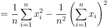 

        = \frac{1}{n}\sum_{i=1}^nx_i^2 - \frac{1}{n^2}\left(\sum_{i=1}^nx_i\right)^2
