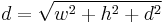 d = \sqrt{w^{2} + h^{2} + d^{2}}