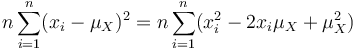 
n\sum_{i=1}^n(x_i-\mu_X)^2 = n\sum_{i=1}^n(x_i^2-2x_i\mu_X+\mu_X^2)
